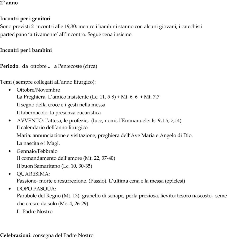 7,7 Il segno della croce e i gesti nella messa Il tabernacolo: la presenza eucaristica AVVENTO: l attesa, le profezie, (luce, nomi, l Emmanuele: Is. 9,1.