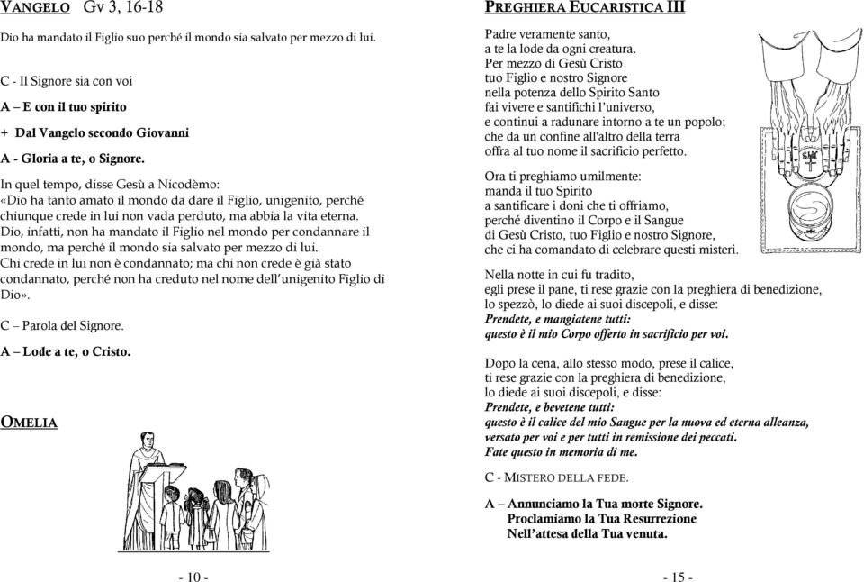 In quel tempo, disse Gesù a Nicodèmo: «Dio ha tanto amato il mondo da dare il Figlio, unigenito, perché chiunque crede in lui non vada perduto, ma abbia la vita eterna.