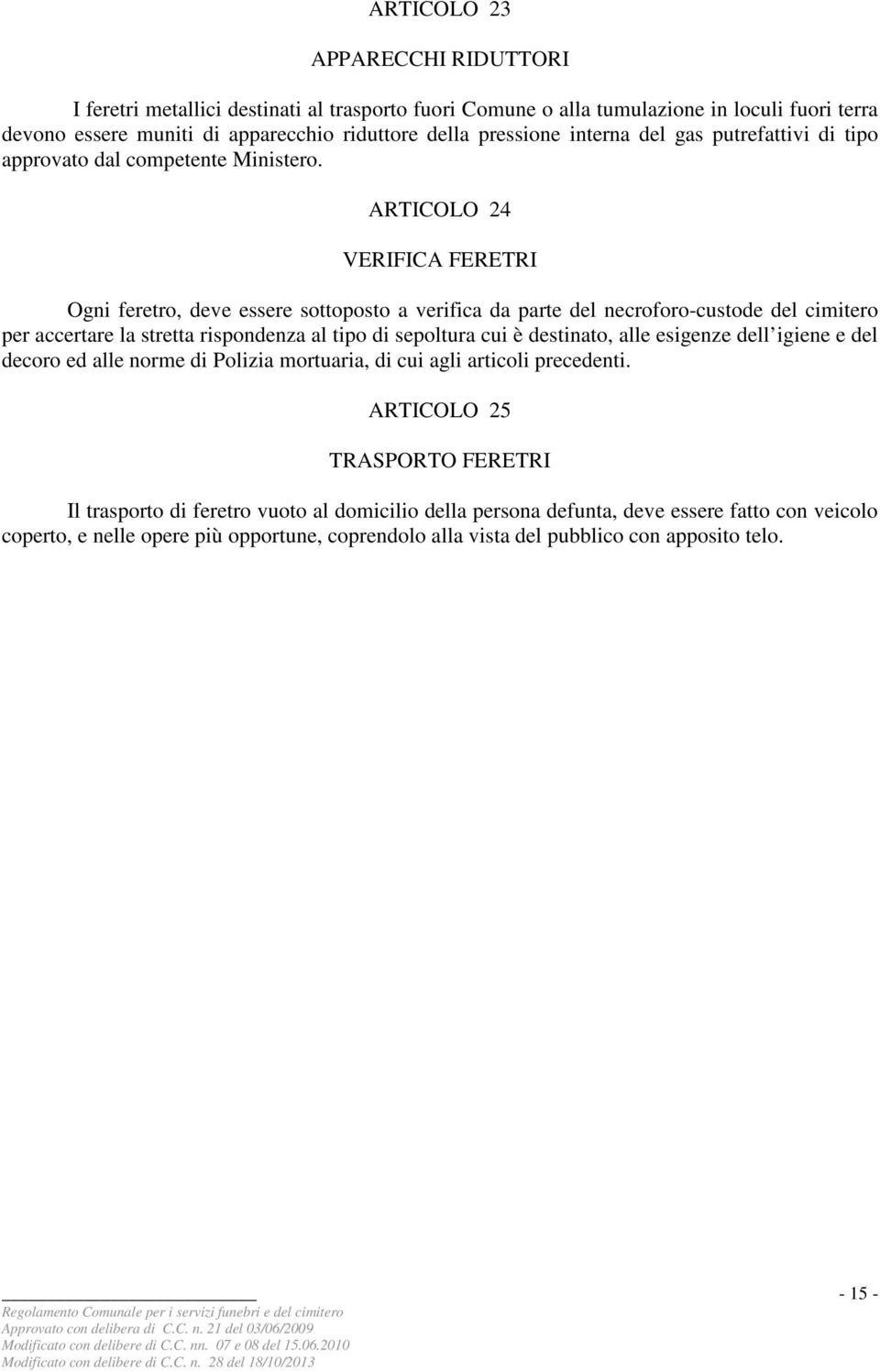 ARTICOLO 24 VERIFICA FERETRI Ogni feretro, deve essere sottoposto a verifica da parte del necroforo-custode del cimitero per accertare la stretta rispondenza al tipo di sepoltura cui è destinato,