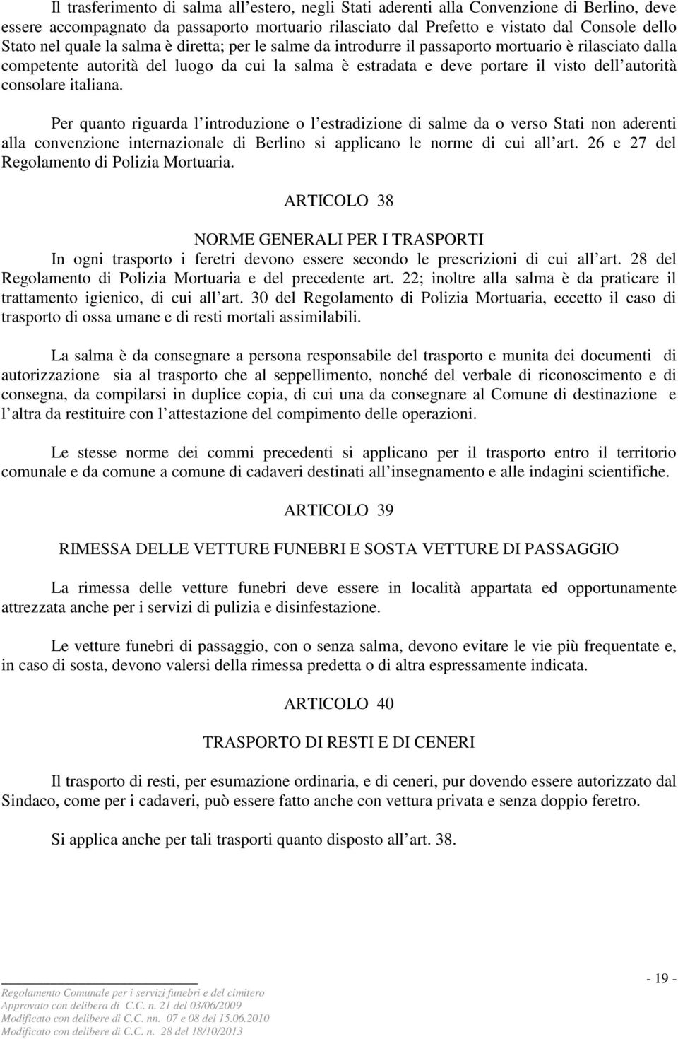 consolare italiana. Per quanto riguarda l introduzione o l estradizione di salme da o verso Stati non aderenti alla convenzione internazionale di Berlino si applicano le norme di cui all art.