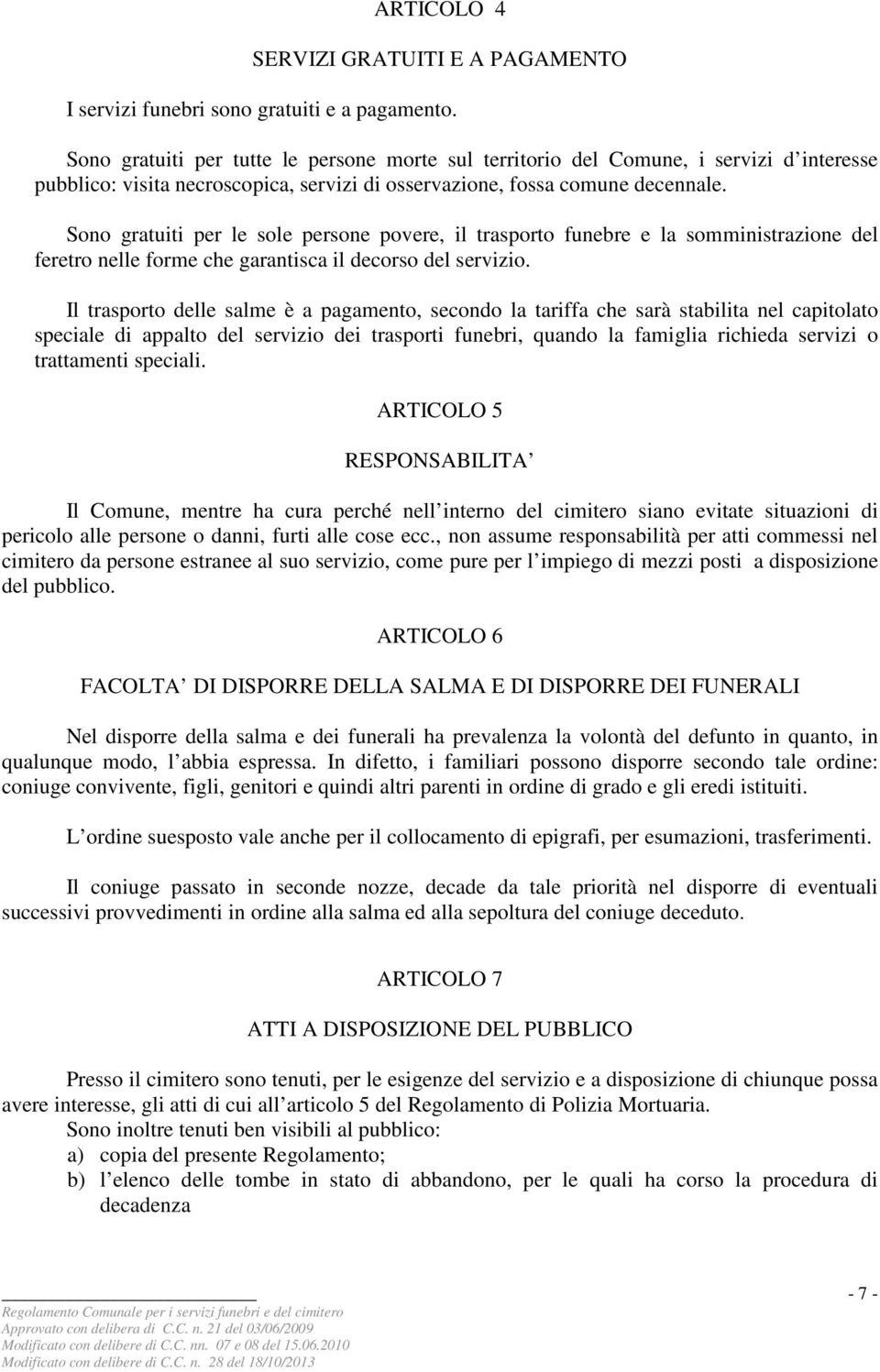 Sono gratuiti per le sole persone povere, il trasporto funebre e la somministrazione del feretro nelle forme che garantisca il decorso del servizio.