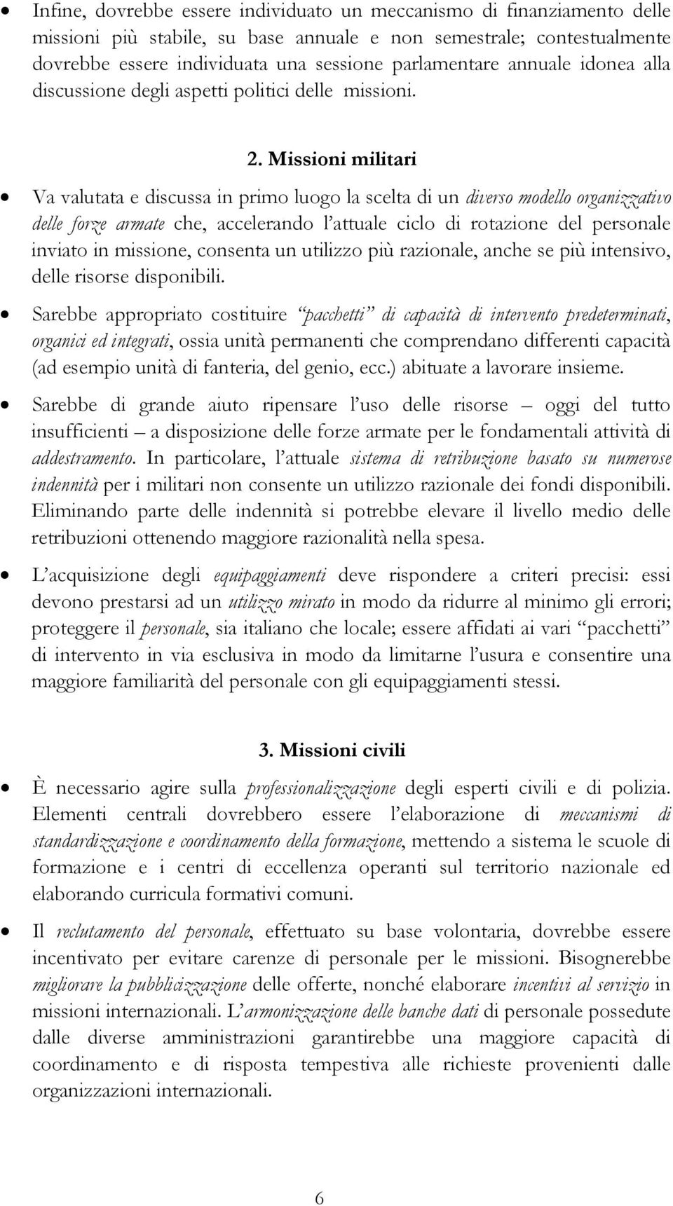 Missioni militari Va valutata e discussa in primo luogo la scelta di un diverso modello organizzativo delle forze armate che, accelerando l attuale ciclo di rotazione del personale inviato in