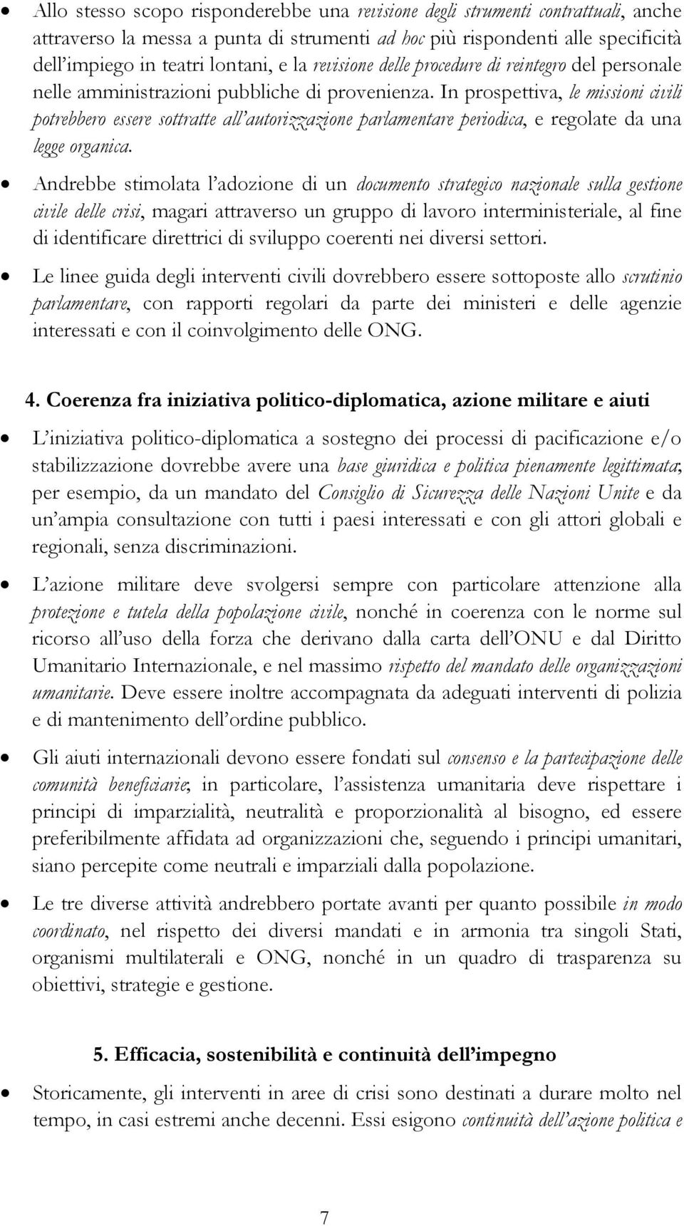 In prospettiva, le missioni civili potrebbero essere sottratte all autorizzazione parlamentare periodica, e regolate da una legge organica.