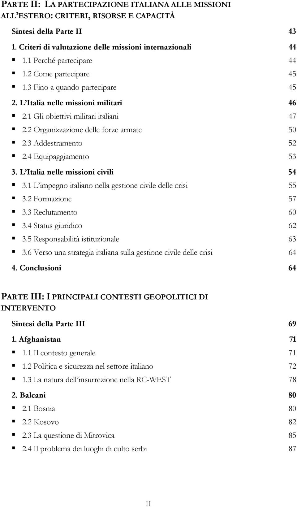 2 Organizzazione delle forze armate 50 2.3 Addestramento 52 2.4 Equipaggiamento 53 3. L Italia nelle missioni civili 54 3.1 L impegno italiano nella gestione civile delle crisi 55 3.2 Formazione 57 3.