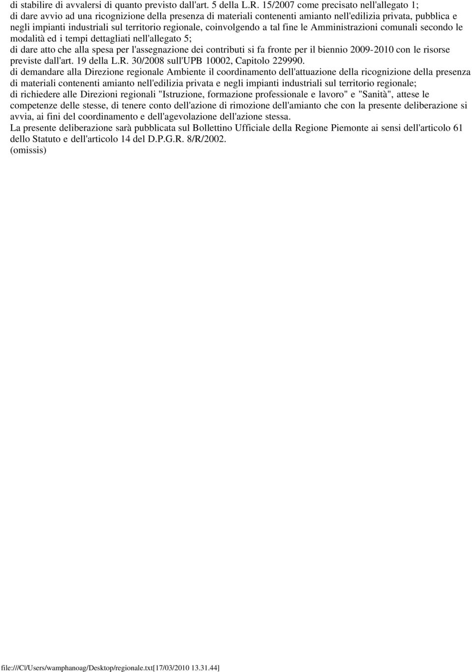 regionale, coinvolgendo a tal fine le Amministrazioni comunali secondo le modalità ed i tempi dettagliati nell'allegato 5; di dare atto che alla spesa per l'assegnazione dei contributi si fa fronte