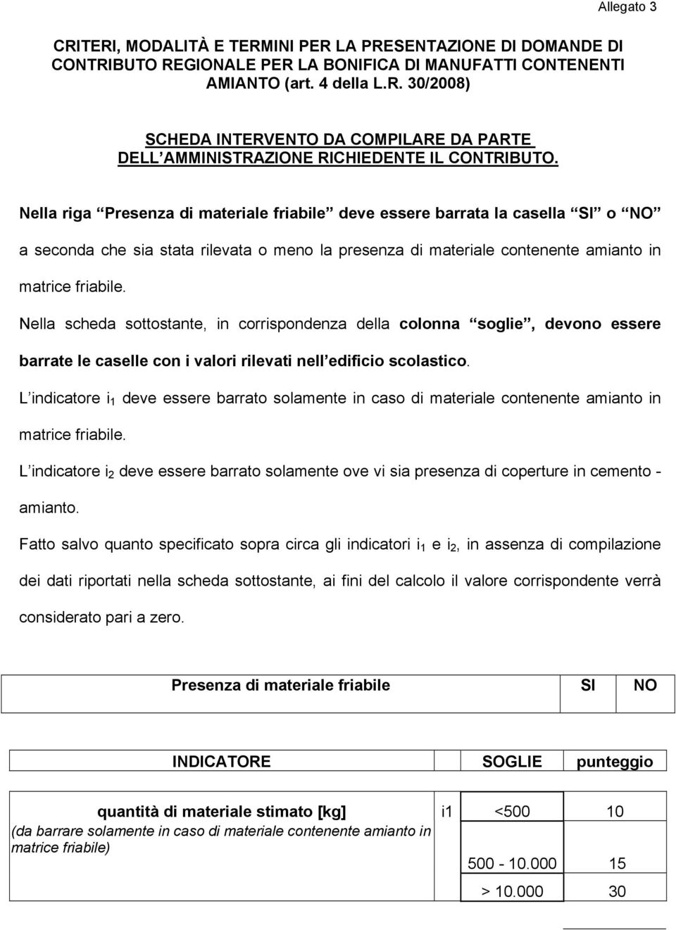 Nella scheda sottostante, in corrispondenza della colonna soglie, devono essere barrate le caselle con i valori rilevati nell edificio scolastico.