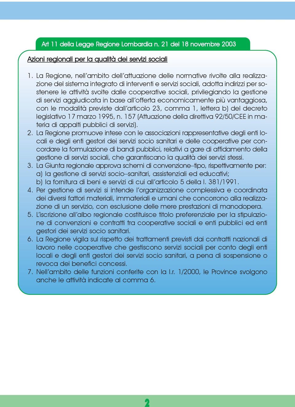 cooperative sociali, privilegiando la gestione di servizi aggiudicata in base all offerta economicamente più vantaggiosa, con le modalità previste dall articolo 23, comma 1, lettera b) del decreto