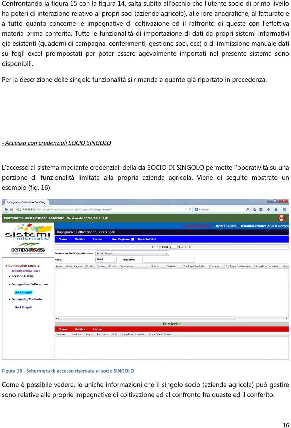 Tutte le funzionalità di importazione di dati da propri sistemi informativi già esistenti (quaderni di campagna, conferimenti, gestione soci, ecc) o di immissione manuale dati su fogli excel