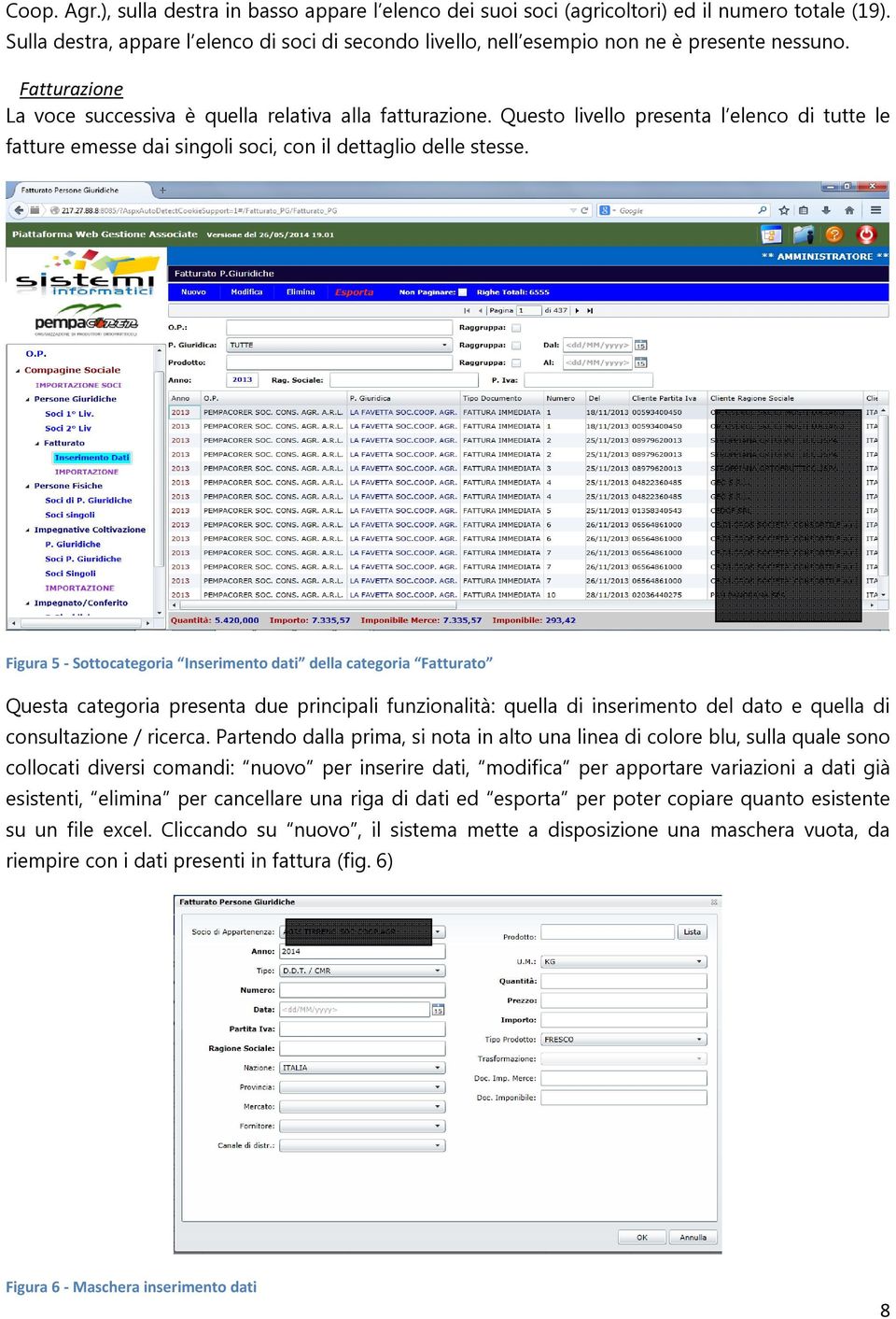 Questo livello presenta l elenco di tutte le fatture emesse dai singoli soci, con il dettaglio delle stesse.