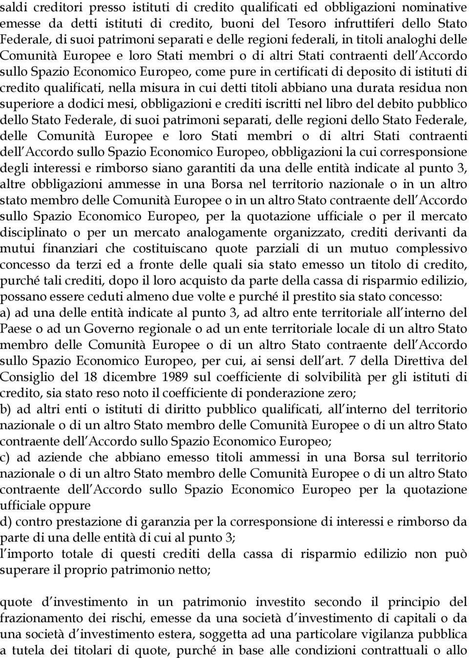 istituti di credito qualificati, nella misura in cui detti titoli abbiano una durata residua non superiore a dodici mesi, obbligazioni e crediti iscritti nel libro del debito pubblico dello Stato