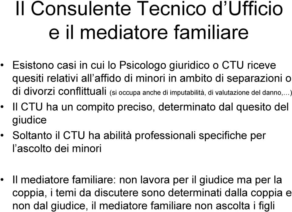 preciso, determinato dal quesito del giudice Soltanto il CTU ha abilità professionali specifiche per l ascolto dei minori Il mediatore familiare: