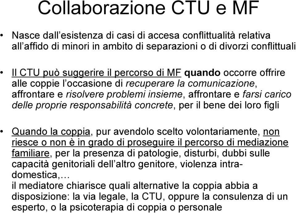 dei loro figli Quando la coppia, pur avendolo scelto volontariamente, non riesce o non è in grado di proseguire il percorso di mediazione familiare, per la presenza di patologie, disturbi, dubbi