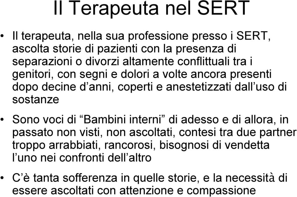 Sono voci di Bambini interni di adesso e di allora, in passato non visti, non ascoltati, contesi tra due partner troppo arrabbiati, rancorosi,