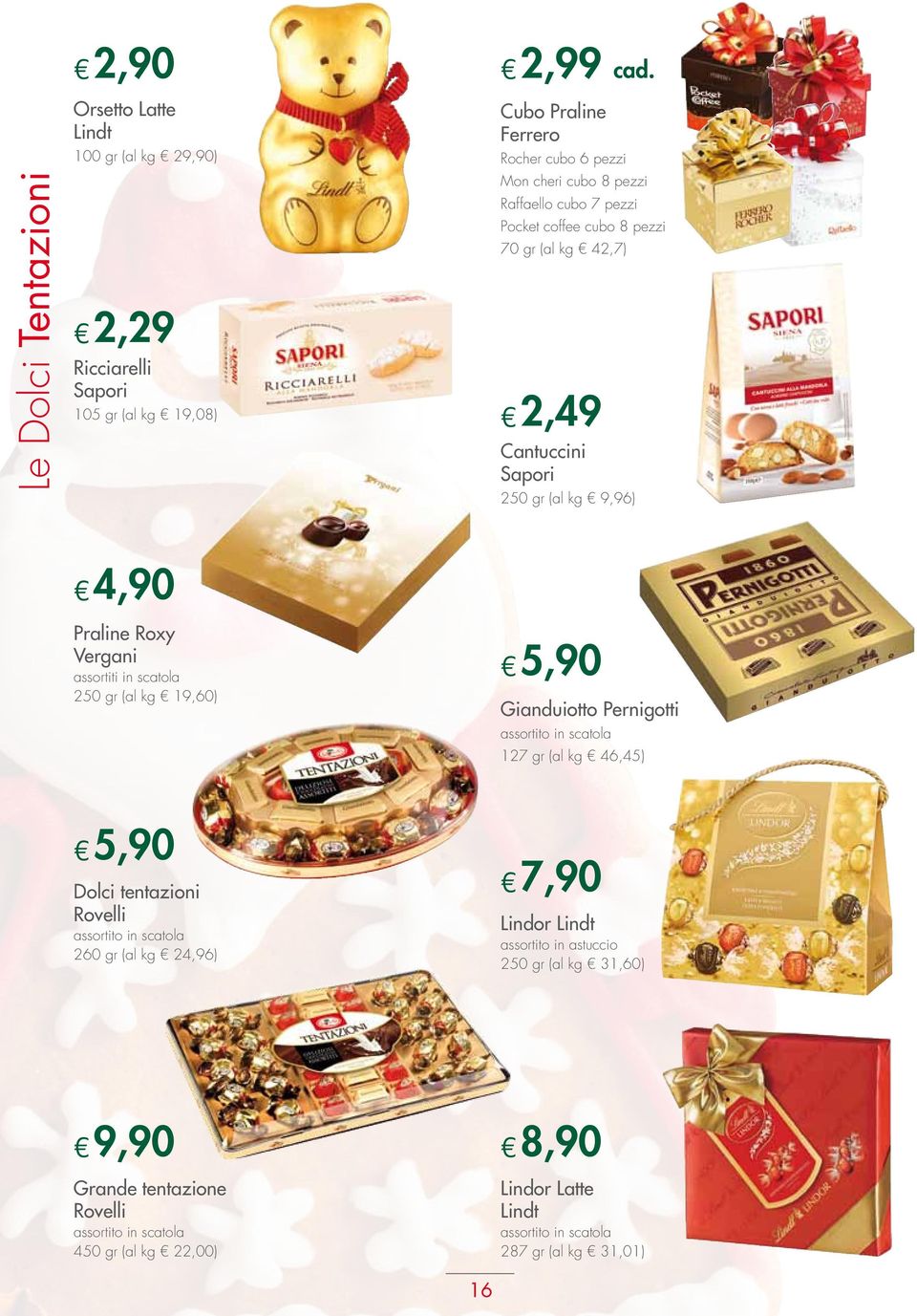 4,90 Praline Roxy Vergani assortiti in scatola 250 gr (al kg 19,60) 5,90 Gianduiotto Pernigotti assortito in scatola 127 gr (al kg 46,45) 5,90 Dolci tentazioni Rovelli assortito