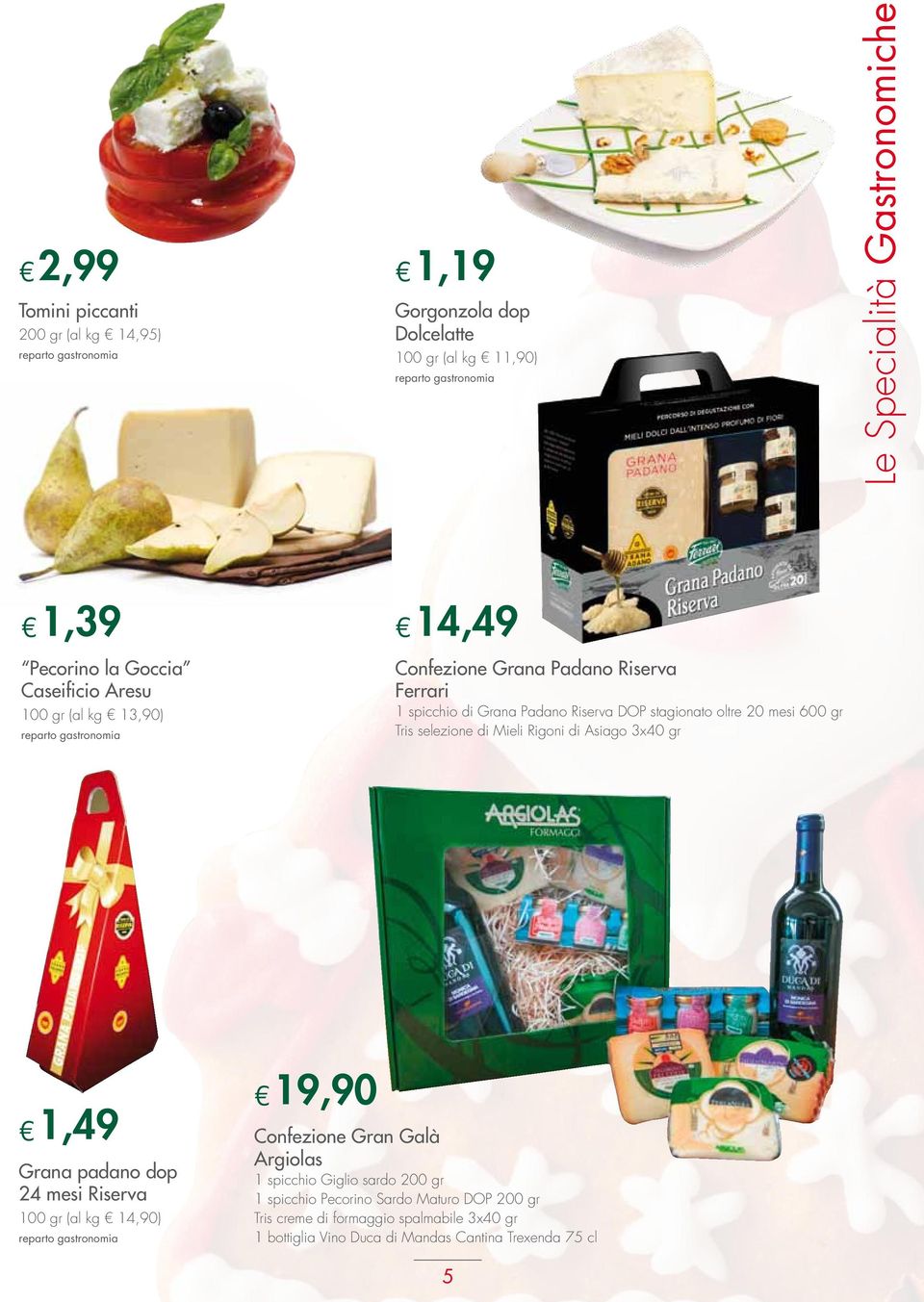 oltre 20 mesi 600 gr Tris selezione di Mieli Rigoni di Asiago 3x40 gr 1,49 Grana padano dop 24 mesi Riserva 100 gr (al kg 14,90) reparto gastronomia 19,90 Confezione Gran