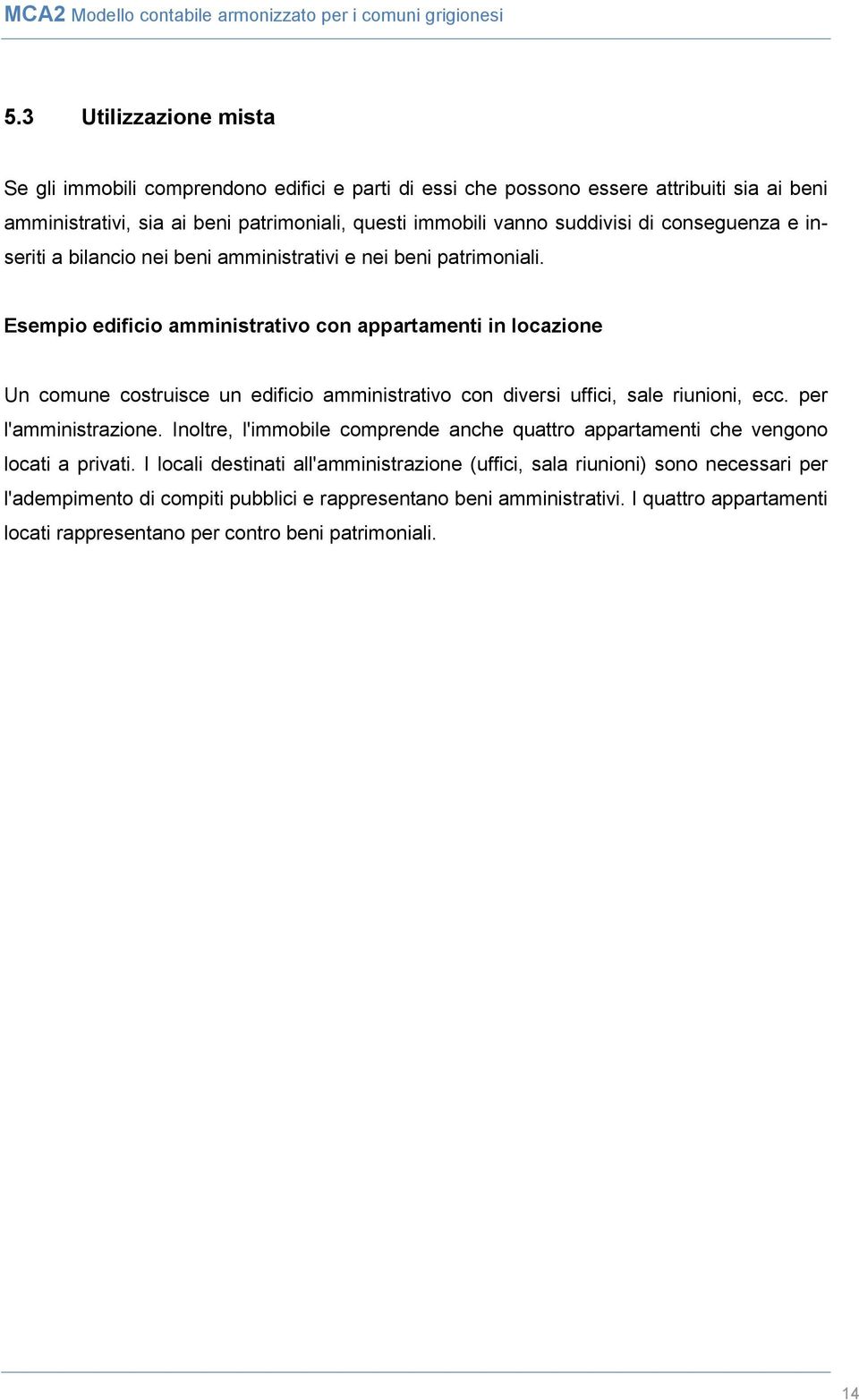 Esempio edificio amministrativo con appartamenti in locazione Un comune costruisce un edificio amministrativo con diversi uffici, sale riunioni, ecc. per l'amministrazione.