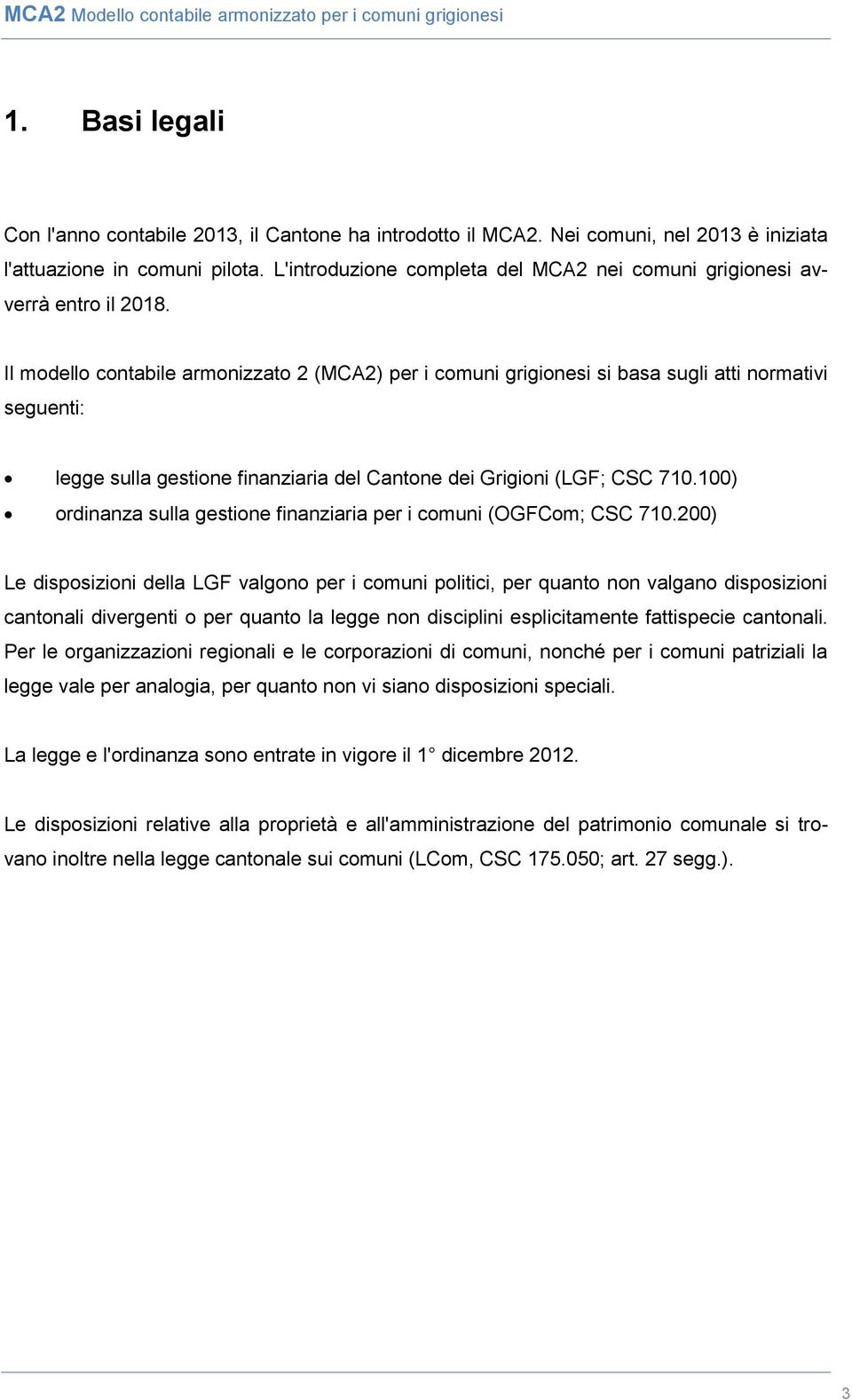 Il modello contabile armonizzato 2 (MCA2) per i comuni grigionesi si basa sugli atti normativi seguenti: legge sulla gestione finanziaria del Cantone dei Grigioni (LGF; CSC 710.