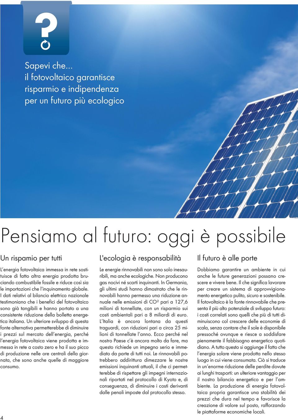 I dati relativi al bilancio elettrico nazionale testimoniano che i benefici del fotovoltaico sono già tangibili e hanno portato a una consistente riduzione della bolletta energetica italiana.