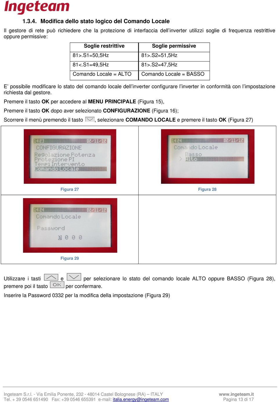 restrittive Soglie permissive 81>.S1=50,5Hz 81>.S2=51,5Hz 81<.S1=49,5Hz 81>.