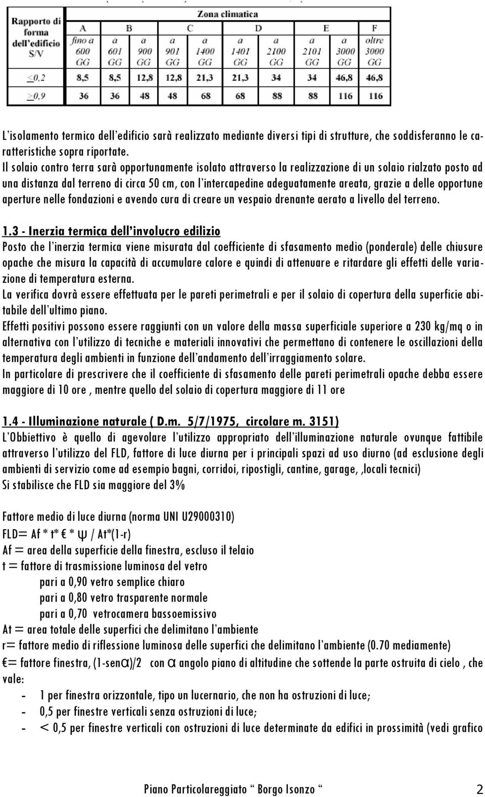 a delle opportune aperture nelle fondazioni e avendo cura di creare un vespaio drenante aerato a livello del terreno. 1.