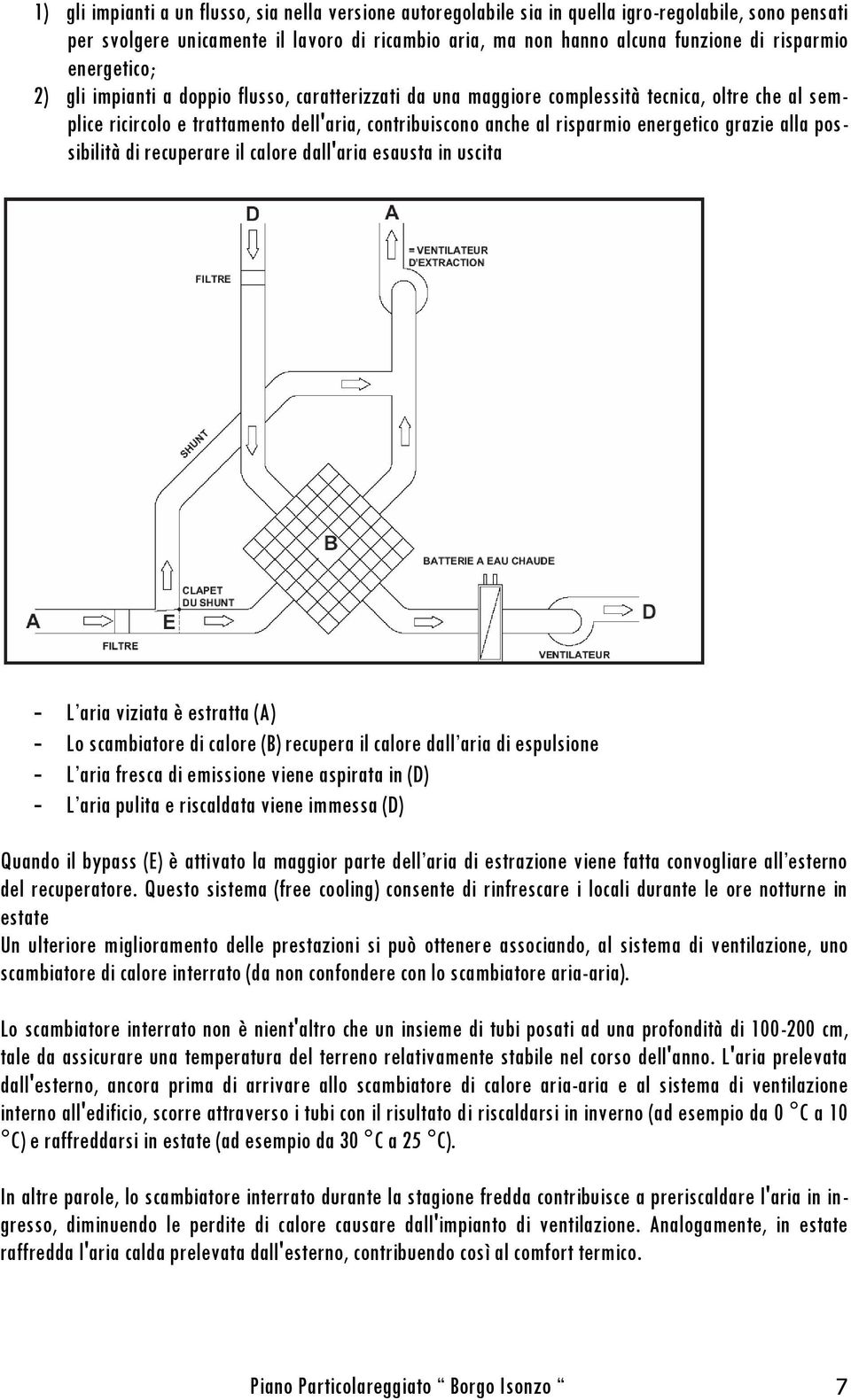 energetico grazie alla possibilità di recuperare il calore dall'aria esausta in uscita - L aria viziata è estratta (A) - Lo scambiatore di calore (B) recupera il calore dall aria di espulsione - L