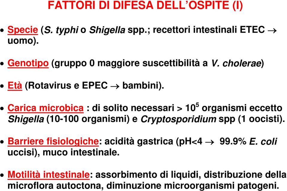 Carica microbica : di solito necessari > 10 5 organismi eccetto Shigella (10-100 organismi) e Cryptosporidium spp (1 oocisti).