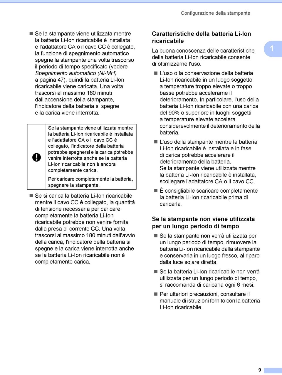 Una volta trascorsi al massimo 180 minuti dall'accensione della stampante, l'indicatore della batteria si spegne e la carica viene interrotta.