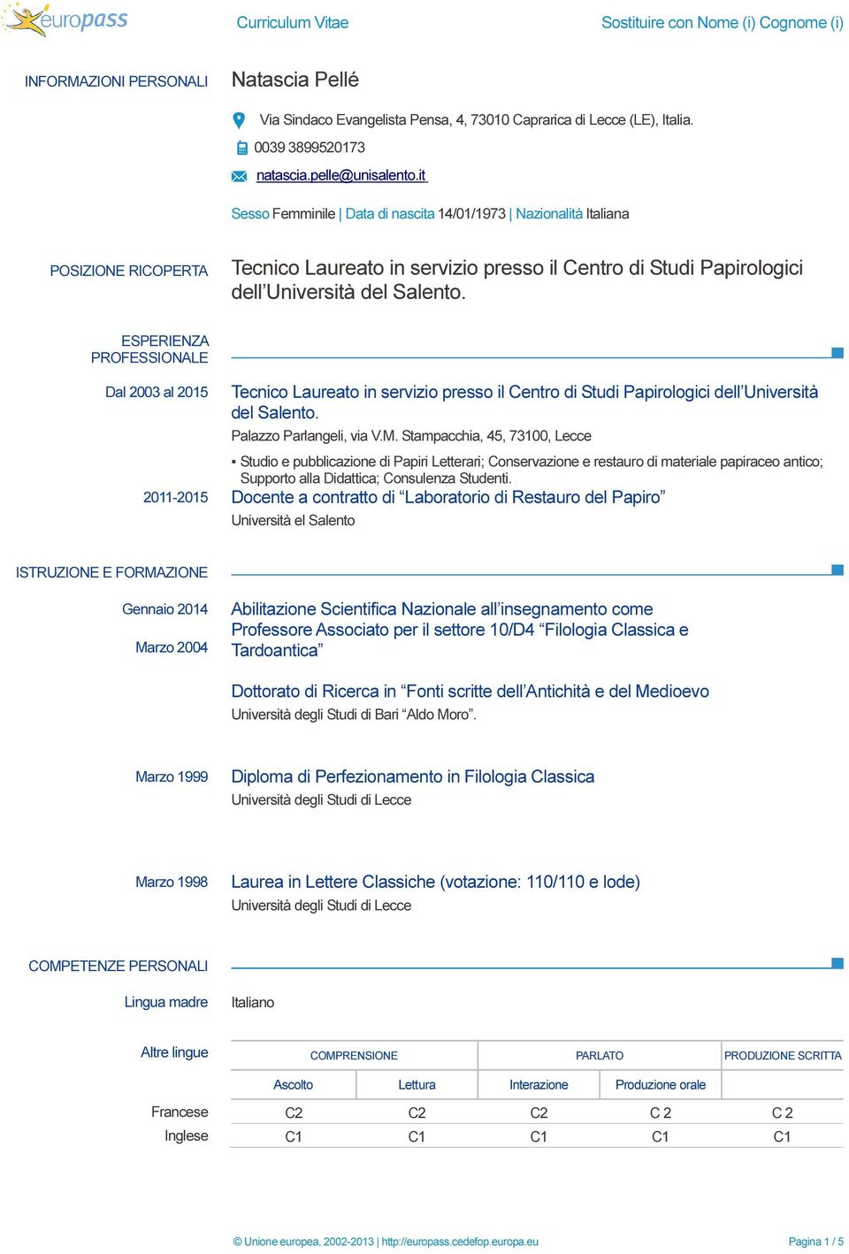 ESPERIENZA PROFESSIONALE Dal 2003 al 2015 Tecnico Laureato in servizio presso il Centro di Studi Papirologici dell Università del Salento. Palazzo Parlangeli, via V.M.