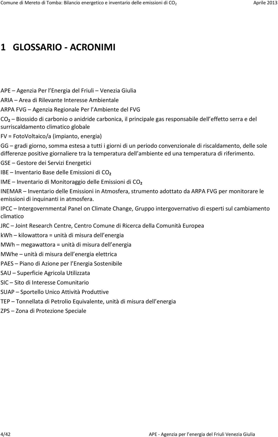 climatico globale FV = FotoVoltaico/a (impianto, energia) GG gradi giorno, somma estesa a tutti i giorni di un periodo convenzionale di riscaldamento, delle sole differenze positive giornaliere tra