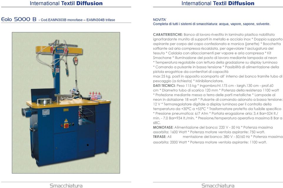 manica (janette) * Bocchetta soffiante ad aria compressa riscaldata, per agevolare l asciugatura del tessuto * Caldaia con allacciamenti per vapore e aria compressa * Kit Smachone * Illuminazione del