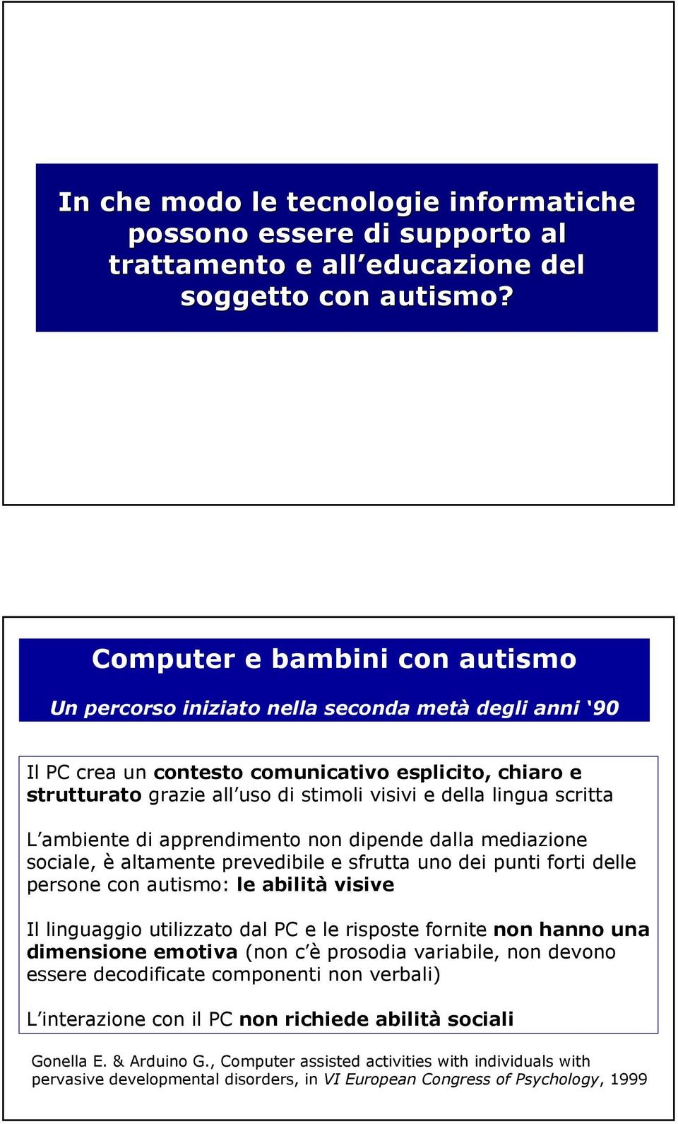 lingua scritta L ambiente di apprendimento non dipende dalla mediazione sociale, è altamente prevedibile e sfrutta uno dei punti forti delle persone con autismo: le abilità visive Il linguaggio