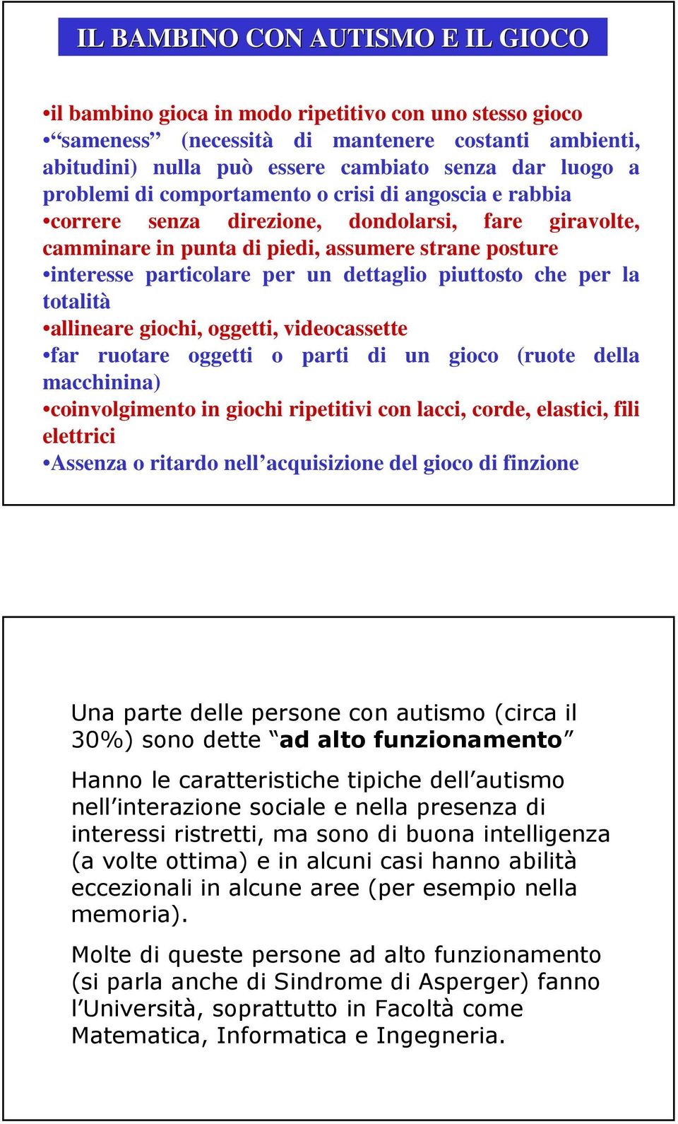 piuttosto che per la totalità allineare giochi, oggetti, videocassette far ruotare oggetti o parti di un gioco (ruote della macchinina) coinvolgimento in giochi ripetitivi con lacci, corde, elastici,