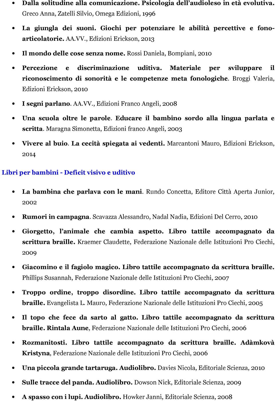 Materiale per sviluppare il riconoscimento di sonorità e le competenze meta fonologiche. Broggi Valeria, Edizioni Erickson, 2010 I segni parlano. AA.VV.