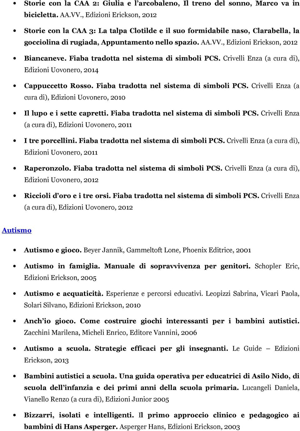 Fiaba tradotta nel sistema di simboli PCS. Crivelli Enza (a cura di), Edizioni Uovonero, 2014 Cappuccetto Rosso. Fiaba tradotta nel sistema di simboli PCS.