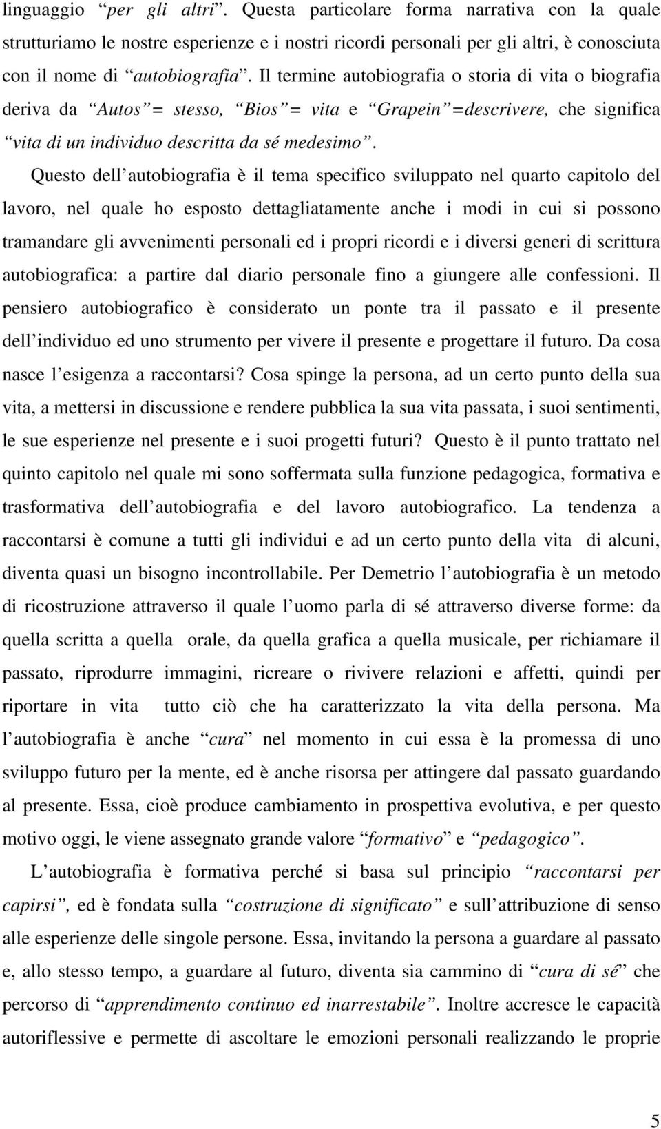 Questo dell autobiografia è il tema specifico sviluppato nel quarto capitolo del lavoro, nel quale ho esposto dettagliatamente anche i modi in cui si possono tramandare gli avvenimenti personali ed i