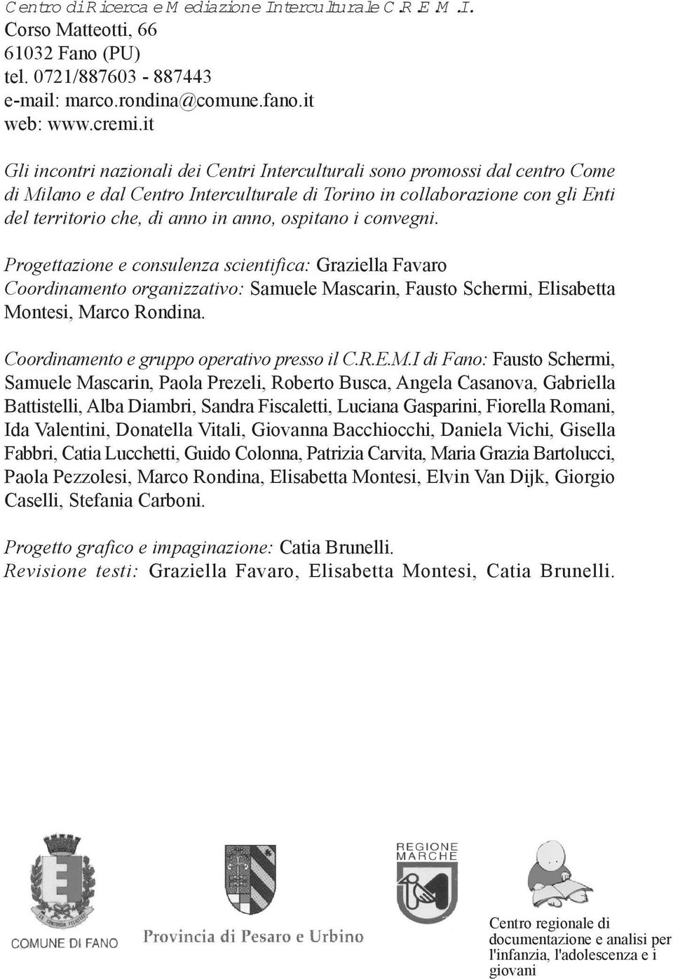 ospitano i convegni. Progettazione e consulenza scientifica: Graziella Favaro Coordinamento organizzativo: Samuele Mascarin, Fausto Schermi, Elisabetta Montesi, Marco Rondina.