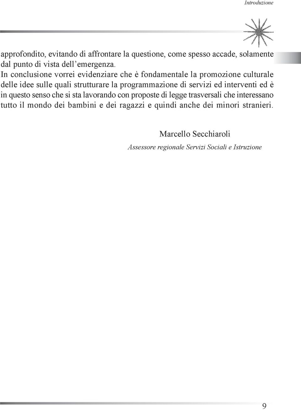 di servizi ed interventi ed è in questo senso che si sta lavorando con proposte di legge trasversali che interessano tutto il mondo