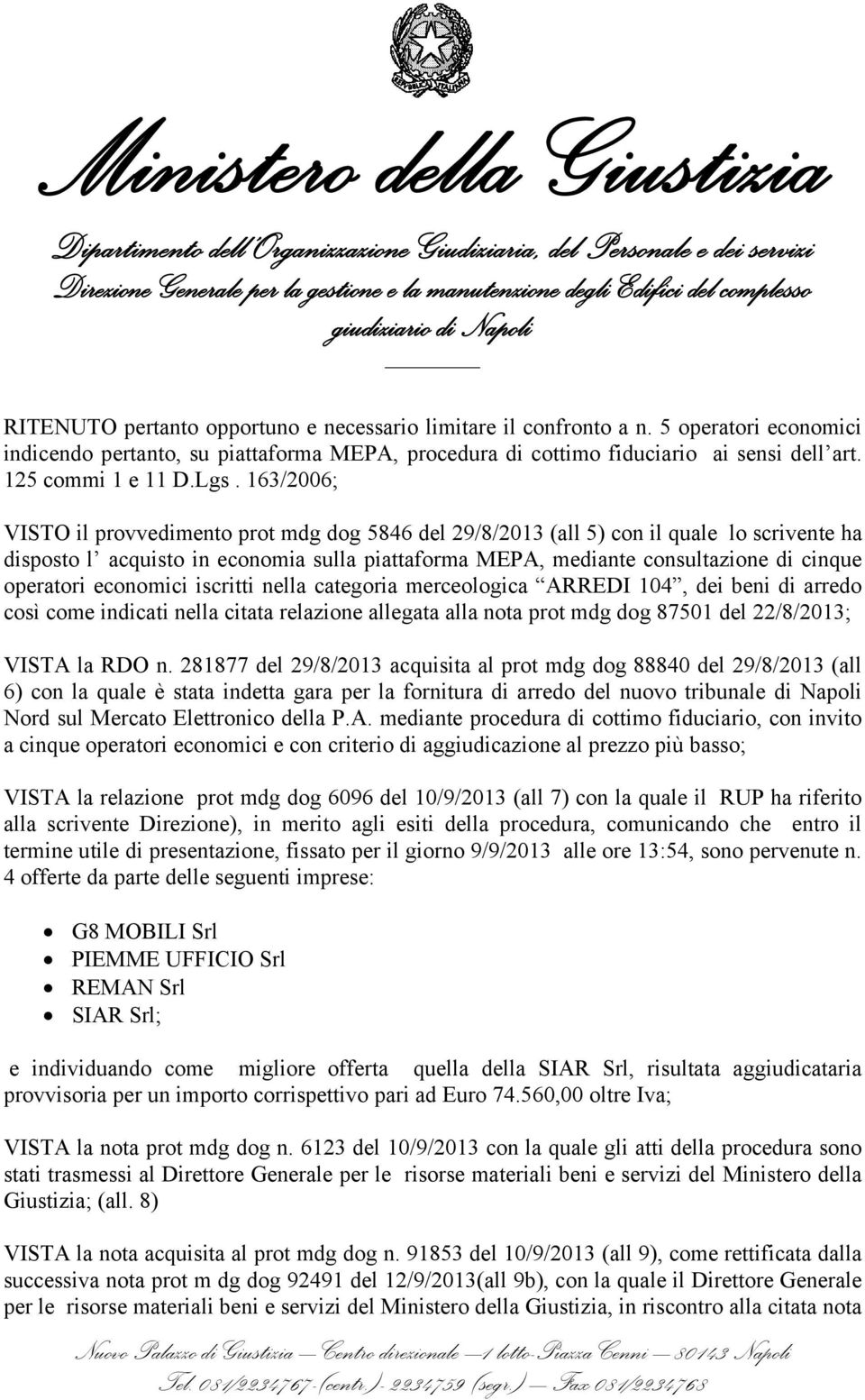 163/2006; VISTO il provvedimento prot mdg dog 5846 del 29/8/2013 (all 5) con il quale lo scrivente ha disposto l acquisto in economia sulla piattaforma MEPA, mediante consultazione di cinque