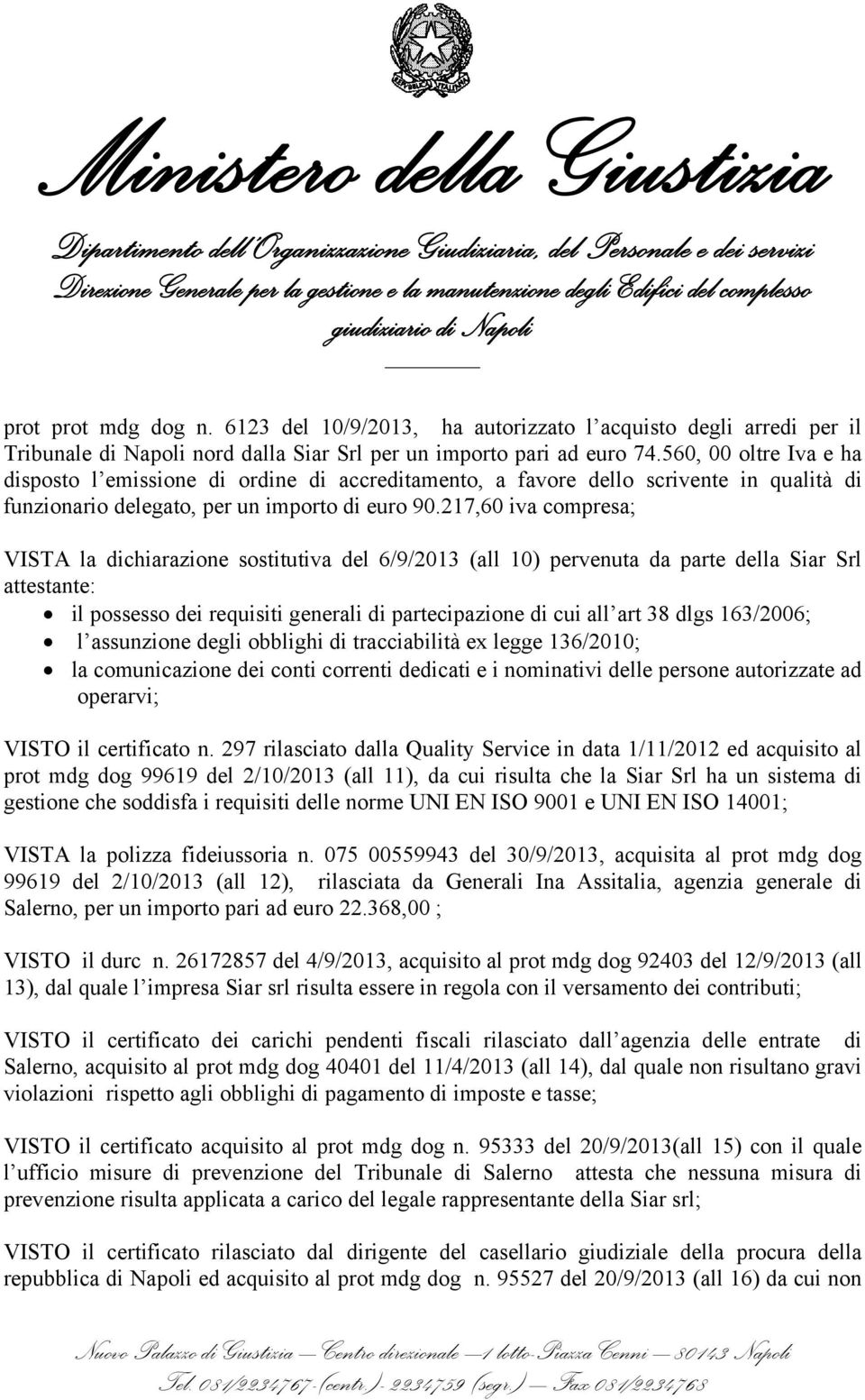217,60 iva compresa; VISTA la dichiarazione sostitutiva del 6/9/2013 (all 10) pervenuta da parte della Siar Srl attestante: il possesso dei requisiti generali di partecipazione di cui all art 38 dlgs