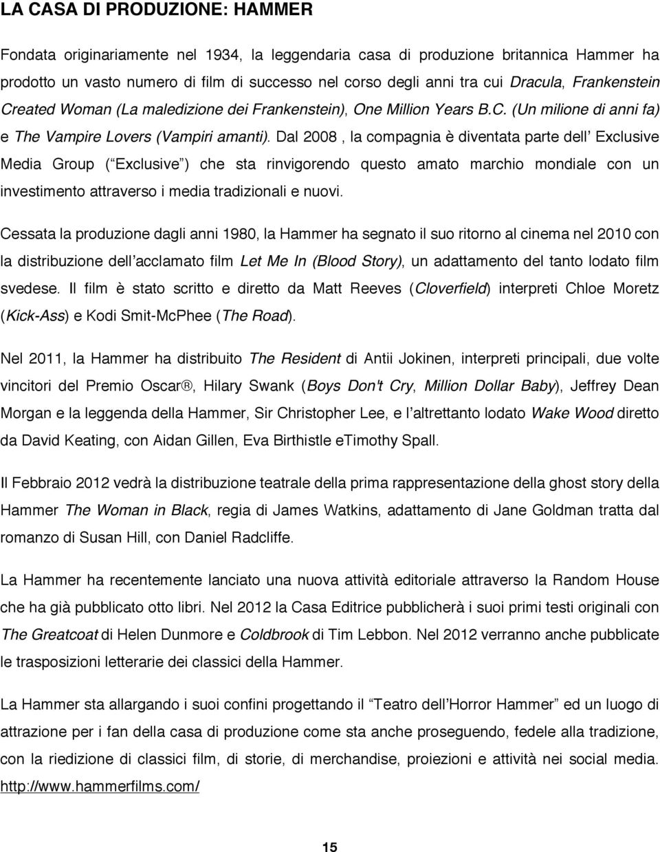 Dal 2008, la compagnia è diventata parte dellʼ Exclusive Media Group ( Exclusive ) che sta rinvigorendo questo amato marchio mondiale con un investimento attraverso i media tradizionali e nuovi.