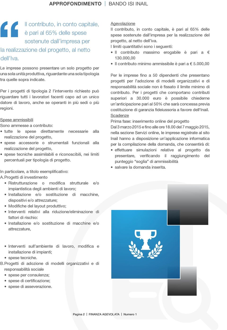 Per i progetti di tipologia 2 l intervento richiesto può riguardare tutti i lavoratori facenti capo ad un unico datore di lavoro, anche se operanti in più sedi o più regioni.