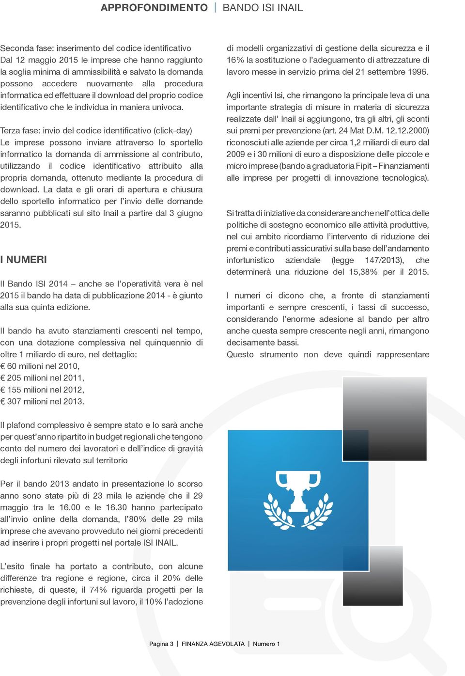 Terza fase: invio del codice identificativo (click-day) Le imprese possono inviare attraverso lo sportello informatico la domanda di ammissione al contributo, utilizzando il codice identificativo