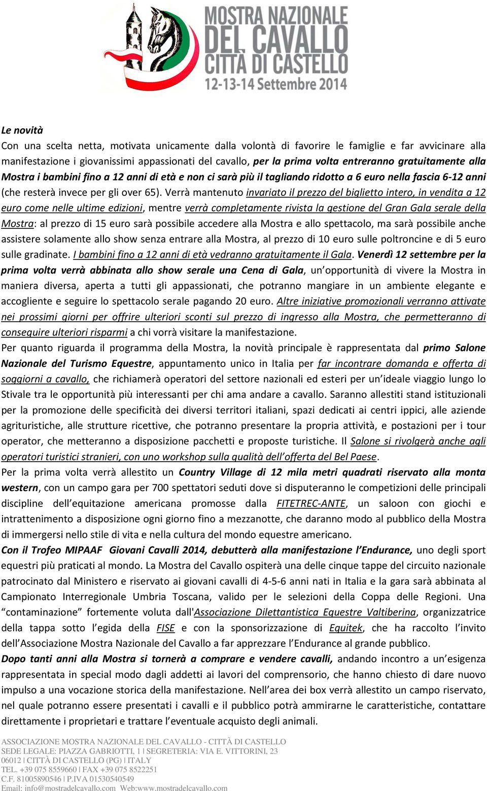 Verrà mantenuto invariato il prezzo del biglietto intero, in vendita a 12 euro come nelle ultime edizioni, mentre verrà completamente rivista la gestione del Gran Gala serale della Mostra: al prezzo