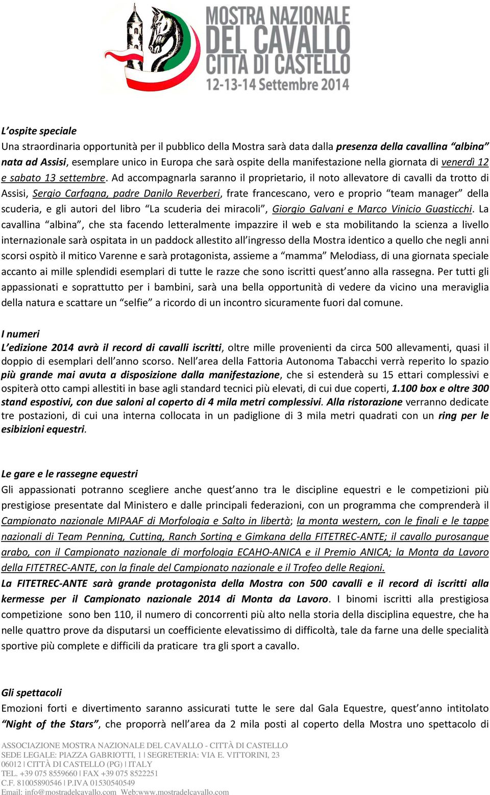 Ad accompagnarla saranno il proprietario, il noto allevatore di cavalli da trotto di Assisi, Sergio Carfagna, padre Danilo Reverberi, frate francescano, vero e proprio team manager della scuderia, e