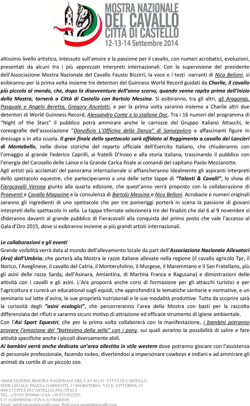 del Guinness World Record guidati da Charlie, il cavallo più piccolo al mondo, che, dopo la disavventura dell anno scorso, quando venne rapito prima dell inizio della Mostra, tornerà a Città di