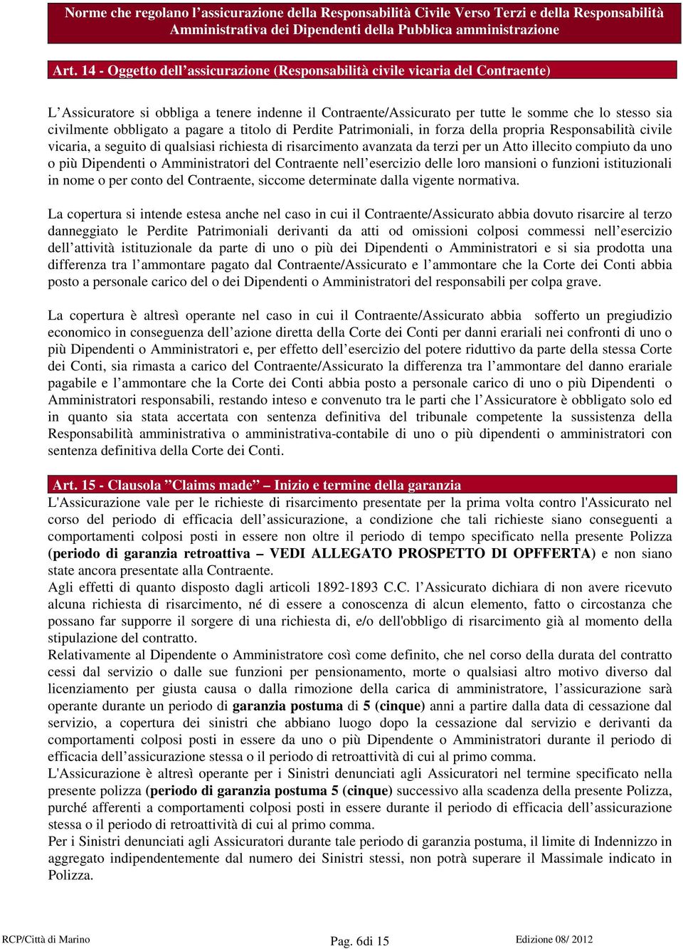 obbligato a pagare a titolo di Perdite Patrimoniali, in forza della propria Responsabilità civile vicaria, a seguito di qualsiasi richiesta di risarcimento avanzata da terzi per un Atto illecito