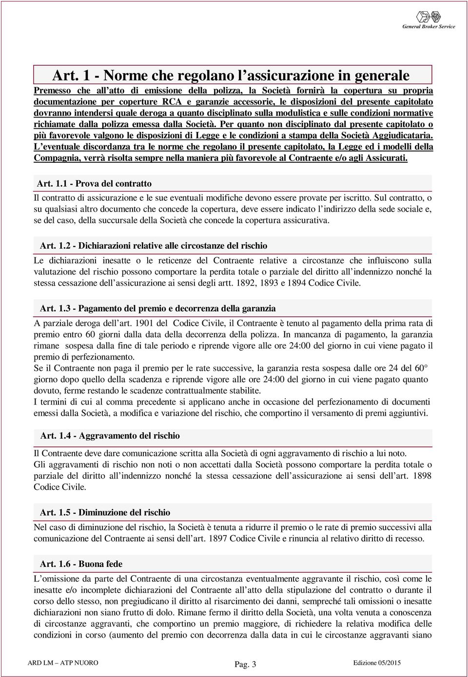 Per quanto non disciplinato dal presente capitolato o più favorevole valgono le disposizioni di Legge e le condizioni a stampa della Società Aggiudicataria.