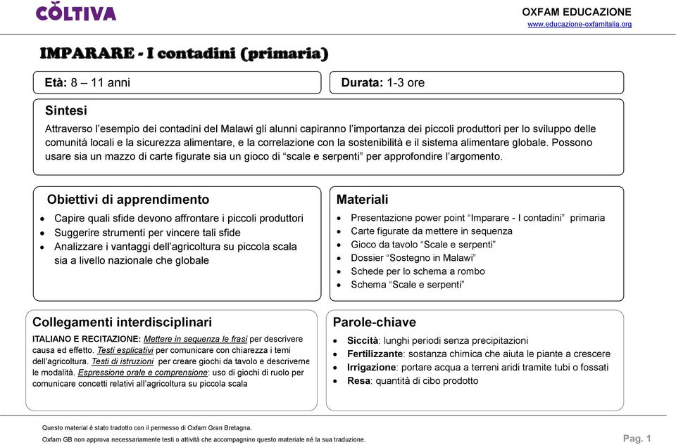 Possono usare sia un mazzo di carte figurate sia un gioco di scale e serpenti per approfondire l argomento.