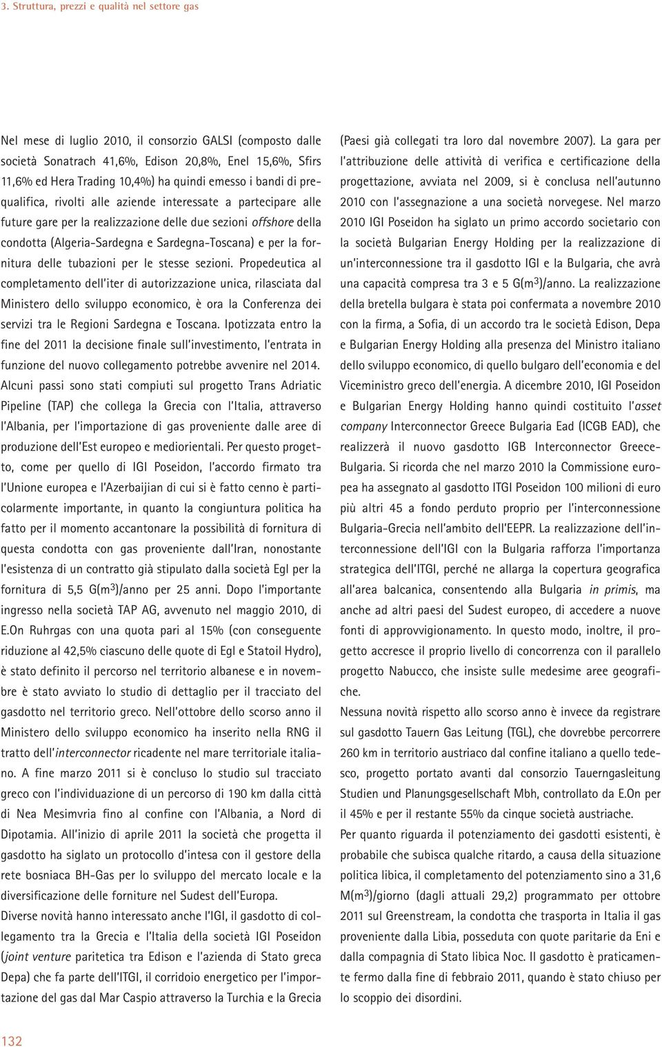 stesse sezioni. Propedeutica al completamento dell iter di autorizzazione unica, rilasciata dal Ministero dello sviluppo economico, è ora la Conferenza dei servizi tra le Regioni Sardegna e Toscana.