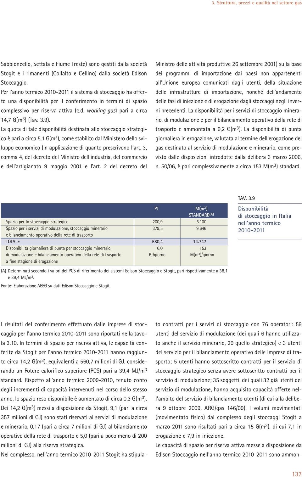 3.9). La quota di tale disponibilità destinata allo stoccaggio strategico è pari a circa 5,1 G(m³), come stabilito dal Ministero dello sviluppo economico (in applicazione di quanto prescrivono l art.